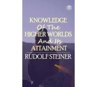 Knowledge Of The Higher Worlds And Its Attainment