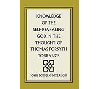 Knowledge Of The Self-Revealing God In The Thought Of Thomas Forsyth Torrance