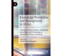 Knowledge Production and Management in Africa: Exploring Socioeconomics, Indigenous Knowledge, and Technological Integration Across a Continent