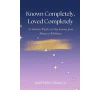 Known Completely, Loved Completely: A Christian Witch's 30-Day Journey from Shame to Wholeness