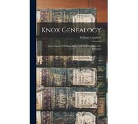 Knox Genealogy: Descendants Of William Knox And Of John Knox The Reformer