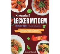 Knusprig & Lecker mit dem Ninja Foodi MAX Dual Zone: 100 Airfryer-Rezepte für gesundes Kochen - schnell, einfach & alltagstauglich