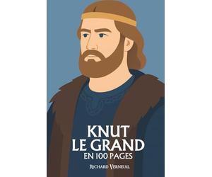 Knut le Grand : ses plus grands exploits en 100 pages: Le roi du Nord qui rêva d’un empire des mers et sut unir la foi et la conquête.