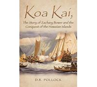 Koa Kai, The Story Of Zachary Bower And The Conquest Of The Hawaiian Islands