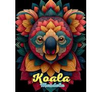 Koala Mandala Coloring Book: Serene and Whimsical Nature Mandalas for Relaxation and Creativity: Discover Over 60 Unique Koala-Inspired Mandalas for Stress Relief, Mindfulness, and Artistic Connection