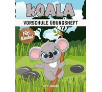 Koala Vorschule Übungsheft für Kinder ab 3 Jahren: Ein spannendes und lehrreiches Arbeitsbuch mit Labyrinthen, Zeichnen, Zählen, Punkt-zu-Punkt-Übungen und mehr!