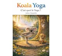 Koala Yoga Tome 2 C’est quoi le Yoga: Une histoire douce pour comprendre le yoga, apaiser ses émotions et se sentir bien dans son corps et son esprit