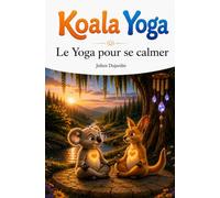 Koala Yoga Tome 6 Le yoga pour se calmer: Une histoire douce avec des mouvements simples pour apaiser le corps, ralentir et retrouver le calme