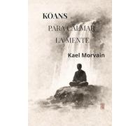 KOANS PARA CALMAR LA MENTE: Reflexiones breves para detener el pensamiento y volver al silencio