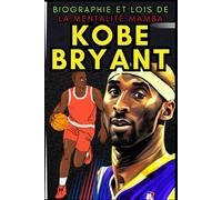 Kobe Bryant: Biographie et lois de la mentalité Mamba