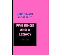 KOBE BRYANT BIOGRAPHY: FIVE RINGS AND A LEGACY