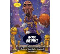 Kobe Bryant Biography For Curious Kids: Kobe Bryant Basketball Legend and Cultural Icon Who Inspired Generations