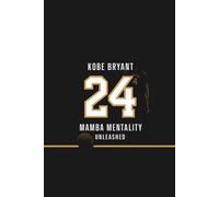 Kobe Bryant: Mamba Mentality Unleashed