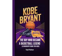 KOBE BRYANT: The Boy Who Became a Basketball Legend (A Biography Book for Kids)