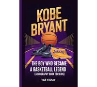 KOBE BRYANT: The Boy Who Became a Basketball Legend (A Biography Book for Kids)