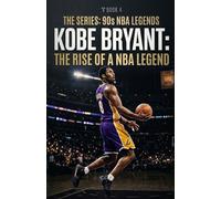 Kobe Bryant: The Rise of an NBA Legend