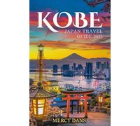 Kobe Japan Travel Guide 2025: Discovering the city on Osaka Bay while visiting Must See Attractions, Local Cuisine, Hidden Gems, and Travel Tips for an Unforgettable Experience