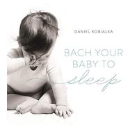Kobialka, Daniel - Bach Your Baby to Sleep