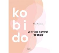 Kobido Le lifting naturel japonais - Aline Faucheur - Hachette Pratique - broché - Guide