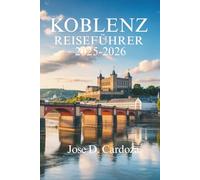 KOBLENZ REISEFÜHRER 2025- 2026: Entdecken Sie das Herz des Rheintals, Deutschland