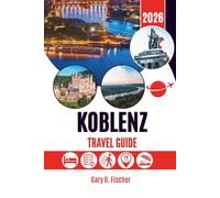 KOBLENZ TRAVEL GUIDE 2026: Tales of Time and Tide Along Two Legendary Waters