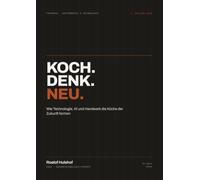 Koch. Denk. Neu.: Wie Technologie, KI und Handwerk die Küche der Zukunft formen