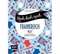 Koch dich nach Frankreich: 30 genussvolle Fernweh-Rezepte: Boeuf bourguignon, Tarte Tatin, Crème brûlée und mehr