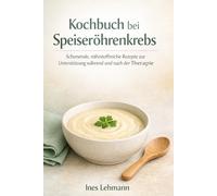 Kochbuch bei Speiseröhrenkrebs: Schonende, nährstoffreiche Rezepte zur Unterstützung während und nach der Therapie
