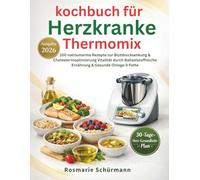 Kochbuch für Herzkranke Thermomix: 100 natriumarme Rezepte zur Blutdrucksenkung & Cholesterinoptimierung Vitalität durch Ballaststoffreiche Ernährung & Gesunde Omega-3-Fette