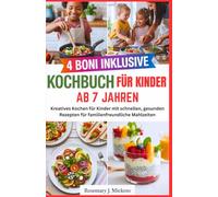 Kochbuch für Kinder ab 7 Jahren: Kreatives Kochen für Kinder mit schnellen, gesunden Rezepten für familienfreundliche Mahlzeiten