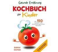 Kochbuch für Kinder - Gesunde Ernährung leicht gemacht: 150 abwechslungsreiche und leckere Rezepte für Kinder ab 4 Jahren - inklusive Nährwertangaben und praktischem Ernährungsratgeber.