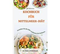 KOCHBUCH FÜR MITTELMEER-DIÄT: „Das Mittelmeer-Diät-Kochbuch: Ein geschmackvoller Weg zu Gesundheit, Langlebigkeit und einem lebendigen Leben“