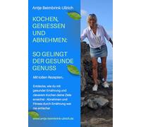 Kochen, Geniessen und Abnehmen: So gelingt der gesunde Genuss: Entdecke, wie du mit gesunder Ernährung und cleverem Kochen deine Ziele erreichst: Abnehmen und Fitness durch Ernährung war nie einfacher