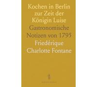 Kochen in Berlin zur Zeit der Königin Luise: Gastronomische Notizen von 1795