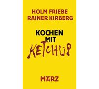 Kochen mit Ketchup: Die Spur des Ketchups in Kunst, Kino, Kirche, Kultur und Küche