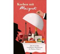 Kochen mit Maigret: Die klassischen französischen Bistrorezepte der Madame Maigret