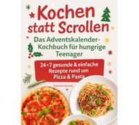 Kochen statt Scrollen: Das Adventskalender-Kochbuch für hungrige Teenager - 24 + 7 gesunde & einfache Rezepte rund um Pizza und Pasta