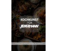 Kochkunst für Jedermann: Lecker & Schnell: Deine täglichen Rezepte: Einfache Rezepte für jeden Tag und jeden Geschmack