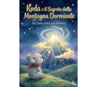 Koda e il Segreto della Montagna Dormiente: Una Dolce Favola della Buonanotte per Aiutare i Bambini a Rilassarsi e Dormire Profondamente - Libro ... di Mindfulness e Respirazione (Età 2-7 Anni)