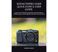 KODAK PIXPRO AZ405 QUICK START & USER GUIDE 2025-2026: Learn Camera Setup, Shooting Modes, Advanced Features, Troubleshooting, and Photography Techniques for Perfect Shots
