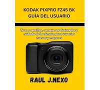 KODAK PIXPRO FZ45 BK GUÍA DEL USUARIO: Trucos sencillos, consejos profesionales y cuidado de la cámara para usuarios nuevos y mayores