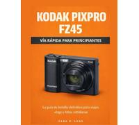 KODAK PIXPRO FZ45 VÍA RÁPIDA PARA PRINCIPIANTES: La guía de bolsillo definitiva para viajes, vlogs y fotos cotidianas