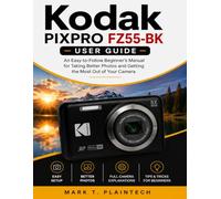 Kodak PIXPRO FZ55-BK User Guide: An Easy-to-Follow Beginner’s Manual for Taking Better Photos and Getting the Most Out of Your Camera