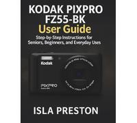 KODAK PIXPRO FZ55-BK User Guide: Step-by-Step Instructions for Seniors, Beginners, and Everyday Users