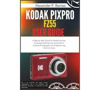 KODAK PIXPRO FZ55 User Guide: A Step-by-Step Tutorial for Perfect Pictures, Covering Everything from Quick Start to Creative Photography and Troubleshooting Common Issues