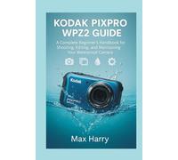 Kodak Pixpro WPZ2 User Guide: A Complete Beginner’s Handbook for Shooting, Editing, and Maintaining Your Waterproof Camera