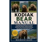 KODIAK BEAR MANUAL: A Comprehensive Reference for Learning Kodiak Bear Behavior, Habitat Protection, Veterinary Care, Environmental Enrichment, and Long-Term Conservation Success