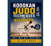 Kodokan Judo Techniques For Beginners: A Step-by-Step Guide to Judo Throws, Holds, Chokes, Joint Locks, Combinations, Counters, Drills & Randori