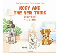 Kody and the New Trick: Children’s Story About Perseverance, Practice, and Not Giving Up. Models Values for Kids Ages 2-6