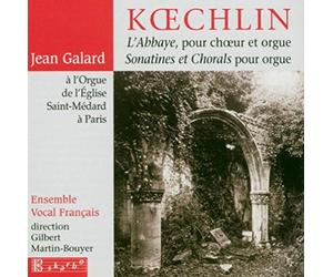 Koechlin : L’abbaye, pour Choeur et Orgue, Sonatines et Chorals pour Orgue